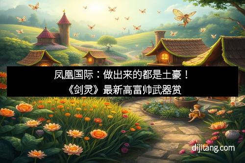 凤凰国际：做出来的都是土豪！《剑灵》最新高富帅武器赏